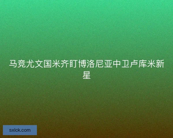 马竞尤文国米齐盯博洛尼亚中卫卢库米新星