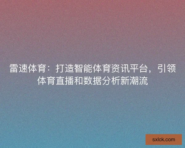 雷速体育：打造智能体育资讯平台，引领体育直播和数据分析新潮流